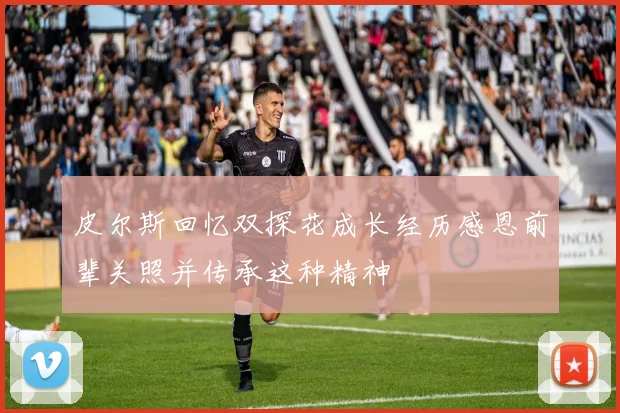皮尔斯回忆双探花成长经历感恩前辈关照并传承这种精神