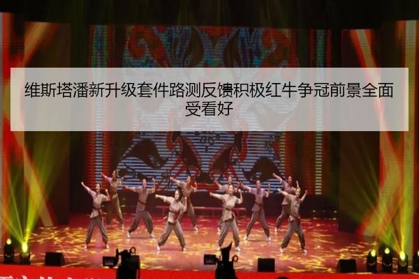 维斯塔潘新升级套件路测反馈积极红牛争冠前景全面受看好