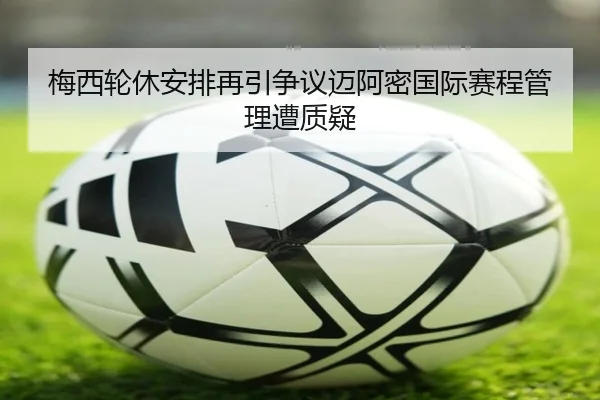 梅西轮休安排再引争议迈阿密国际赛程管理遭质疑